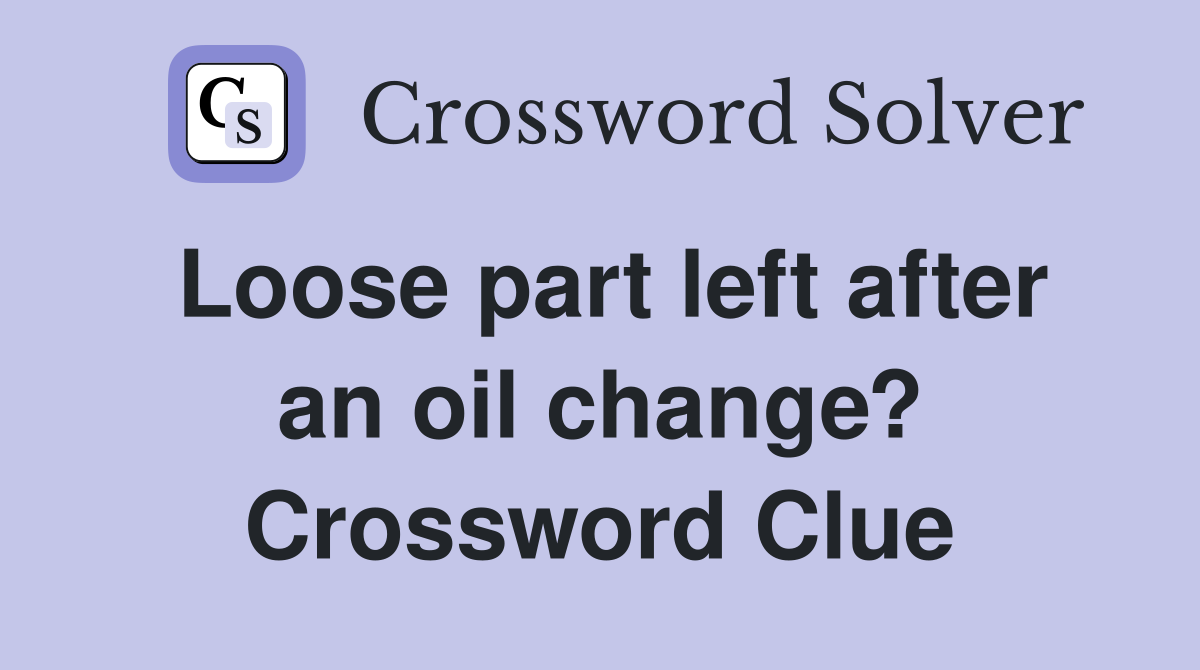 Loose part left after an oil change? Crossword Clue