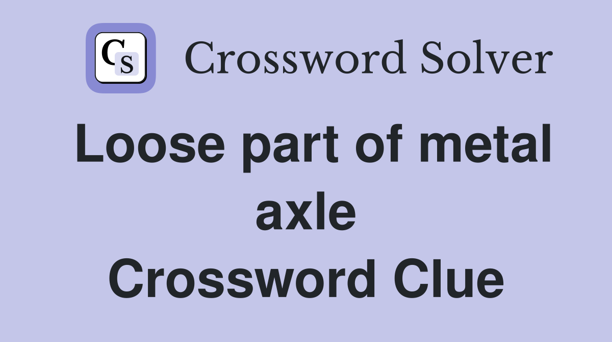 Loose part of metal axle Crossword Clue