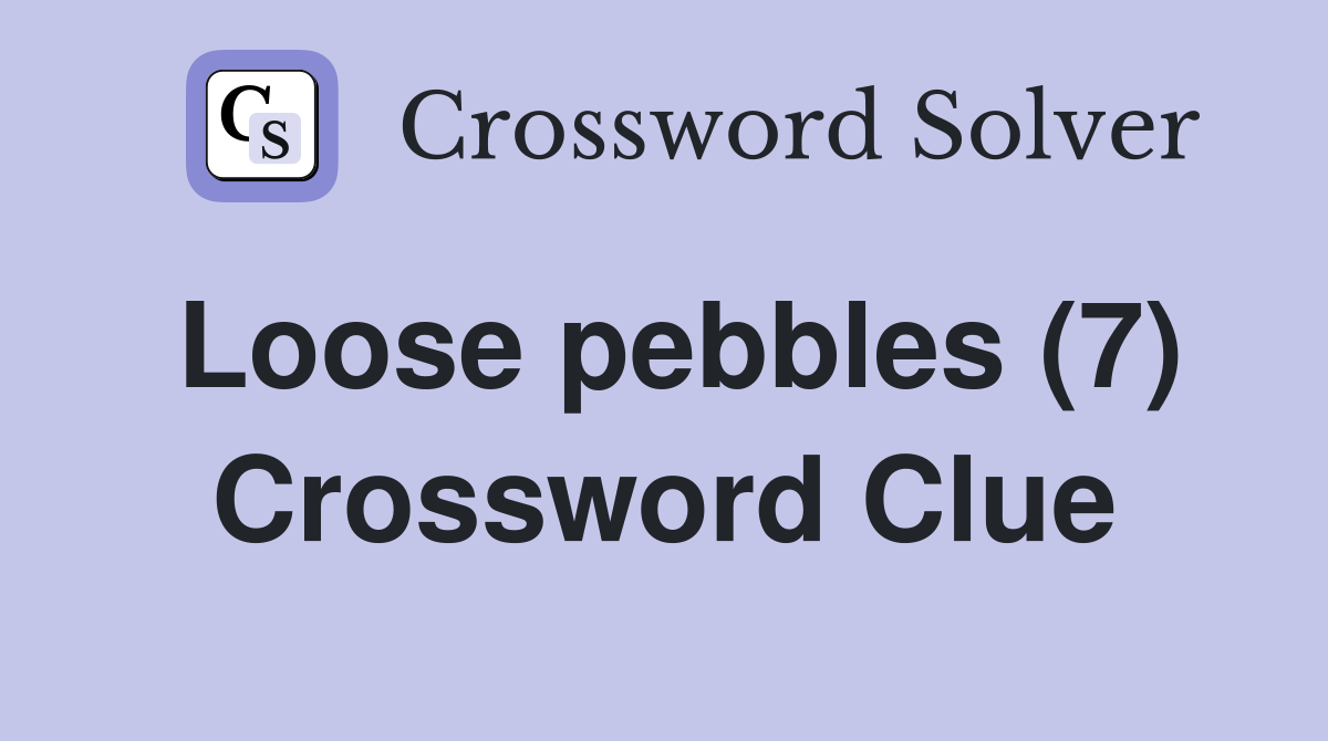 Loose pebbles (7) Crossword Clue