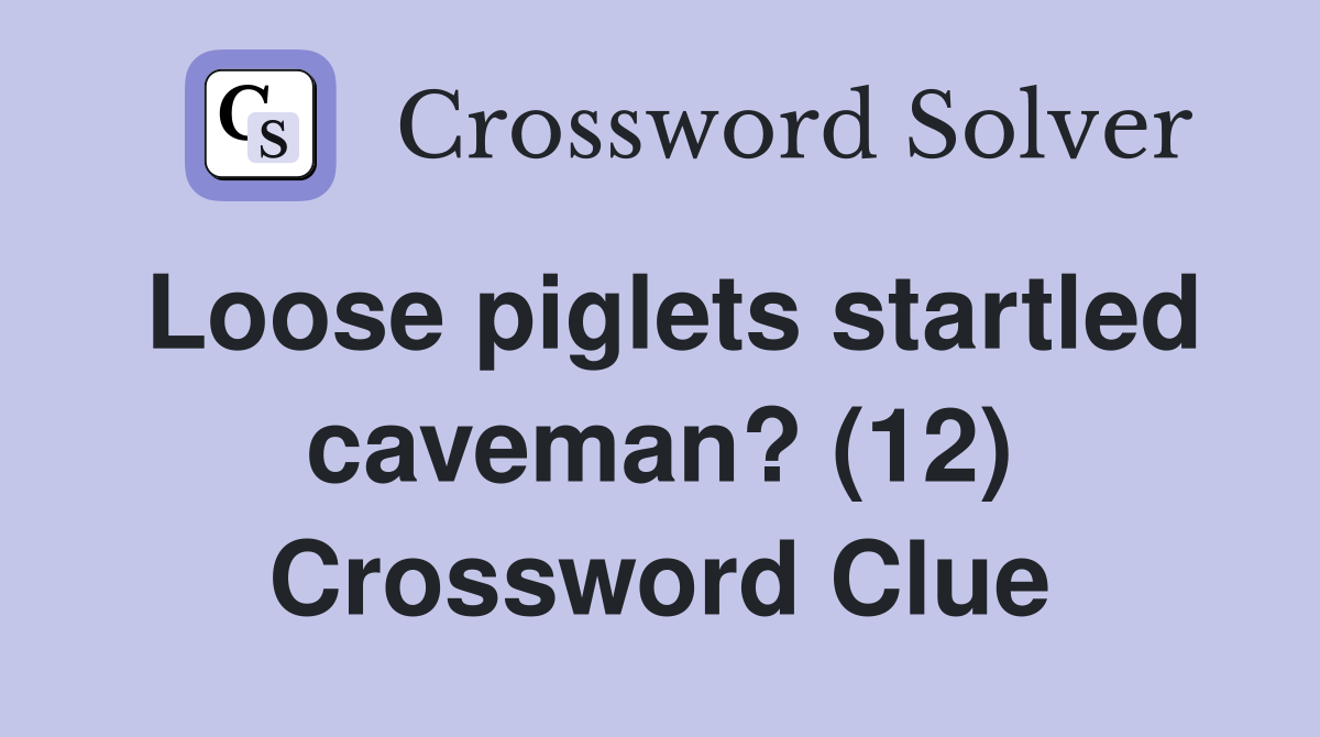 Loose piglets startled caveman? (12) Crossword Clue
