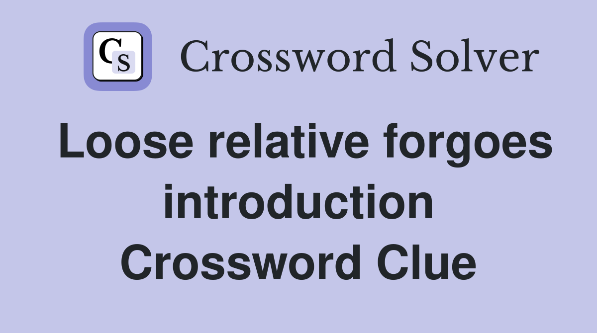 Loose relative forgoes introduction Crossword Clue