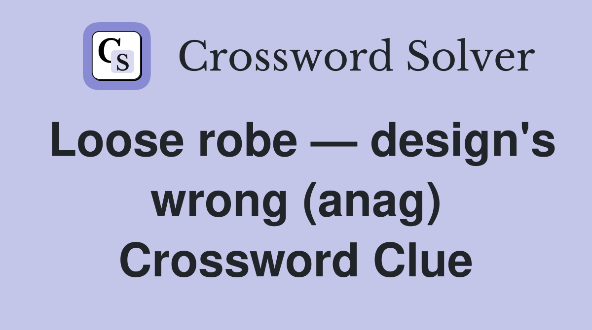 Loose robe — design's wrong (anag) Crossword Clue