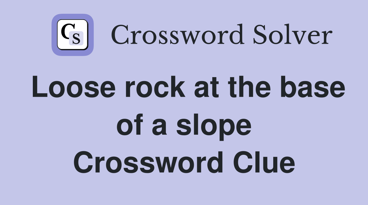 Loose rock at the base of a slope Crossword Clue