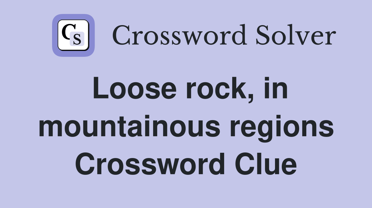 Loose rock, in mountainous regions Crossword Clue