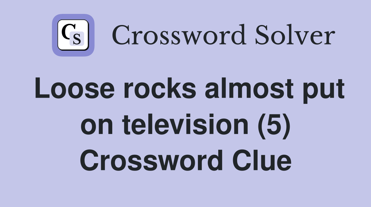 Loose rocks almost put on television (5) Crossword Clue