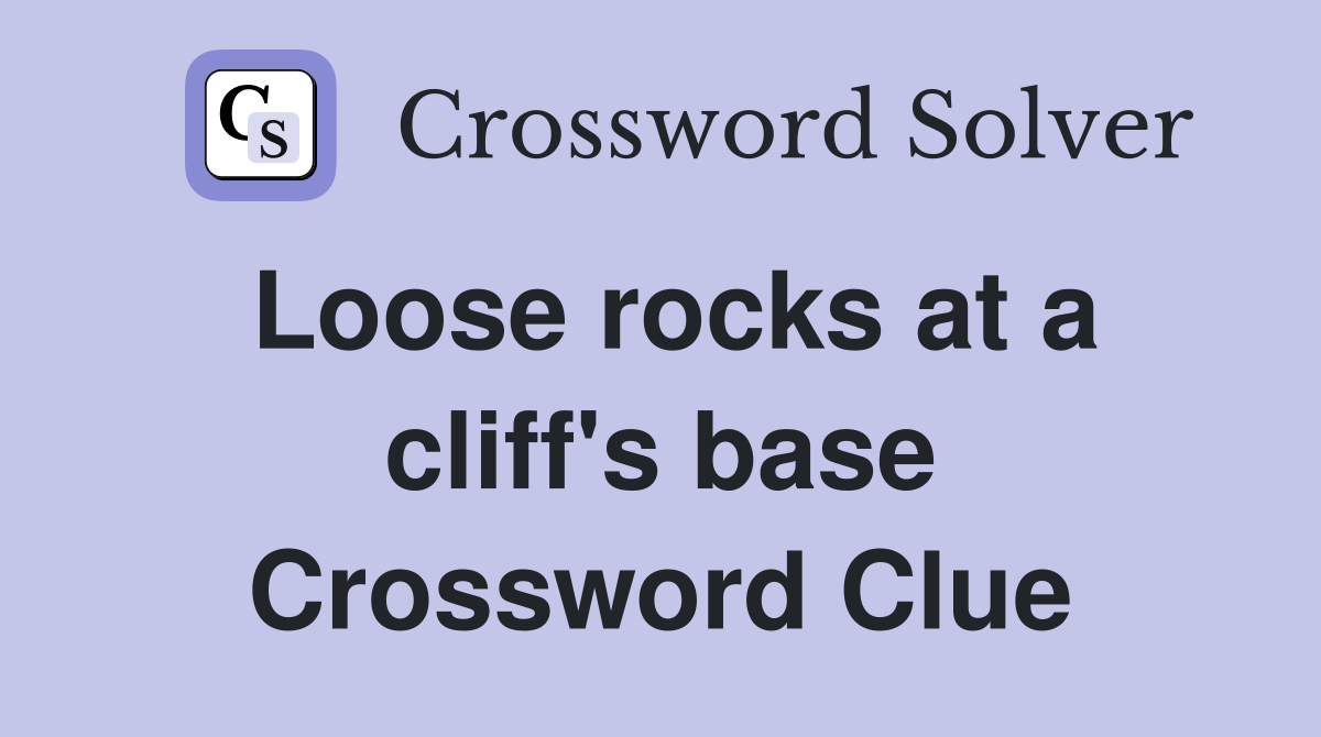 Loose rocks at a cliff's base Crossword Clue