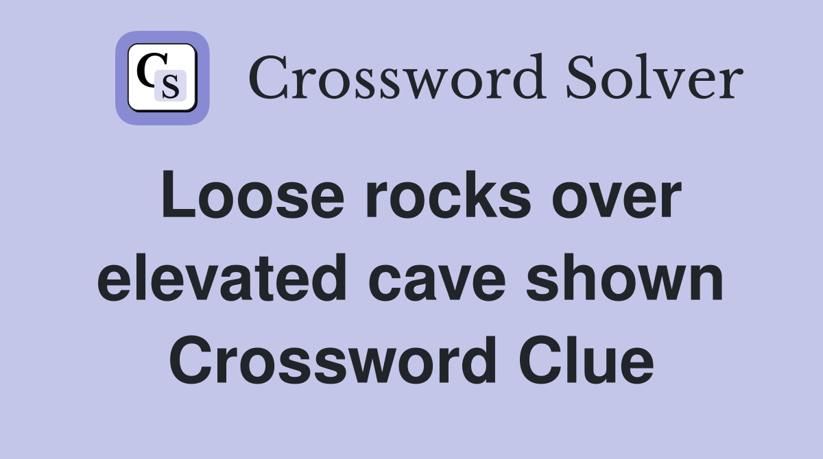 Loose rocks over elevated cave shown Crossword Clue