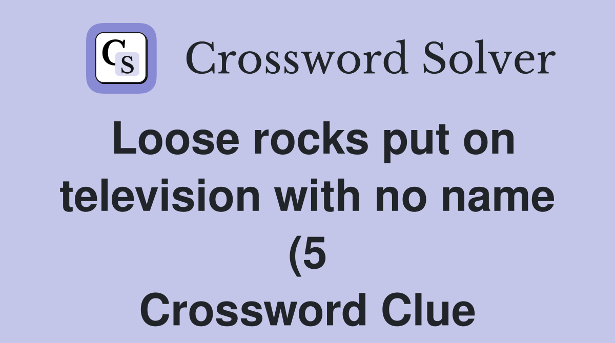 Loose rocks put on television with no name (5) Crossword Clue Answers Loose rocks put on television with no name (5) Crossword Clue Answers