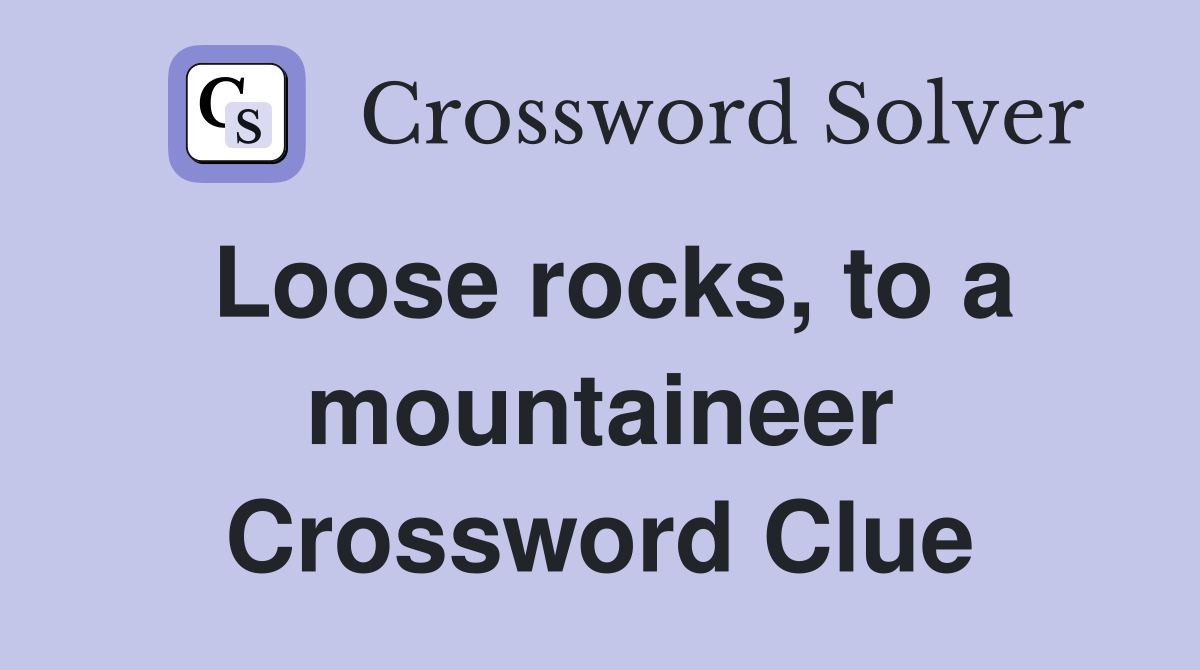 Loose rocks, to a mountaineer Crossword Clue