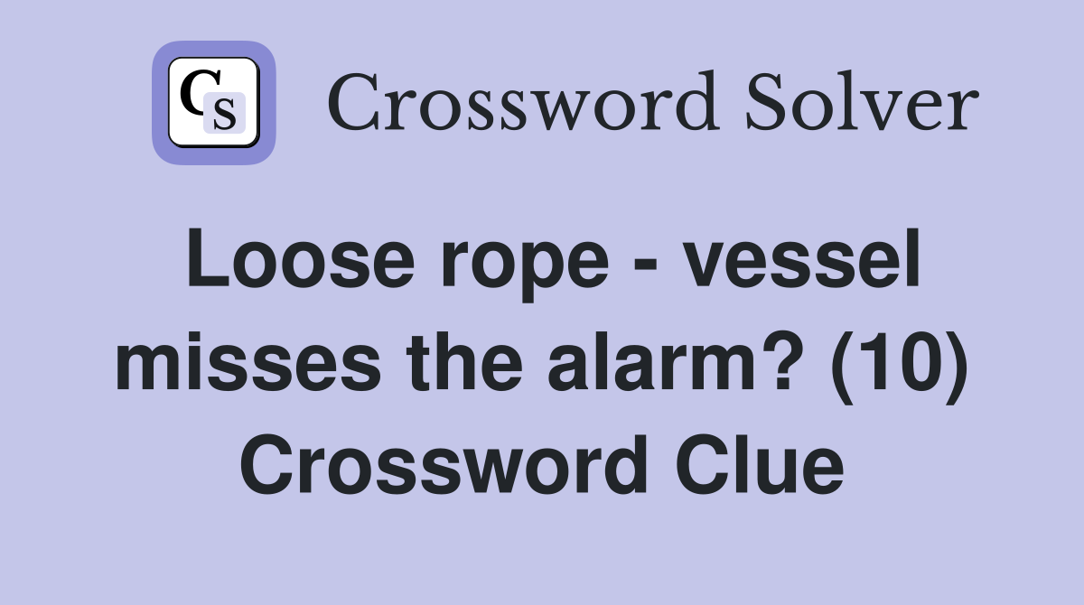 Loose rope - vessel misses the alarm? (10) Crossword Clue