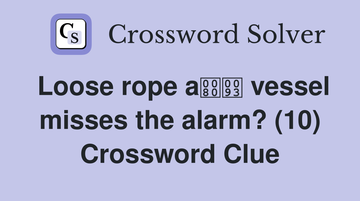 Loose rope a vessel misses the alarm? (10) Crossword Clue