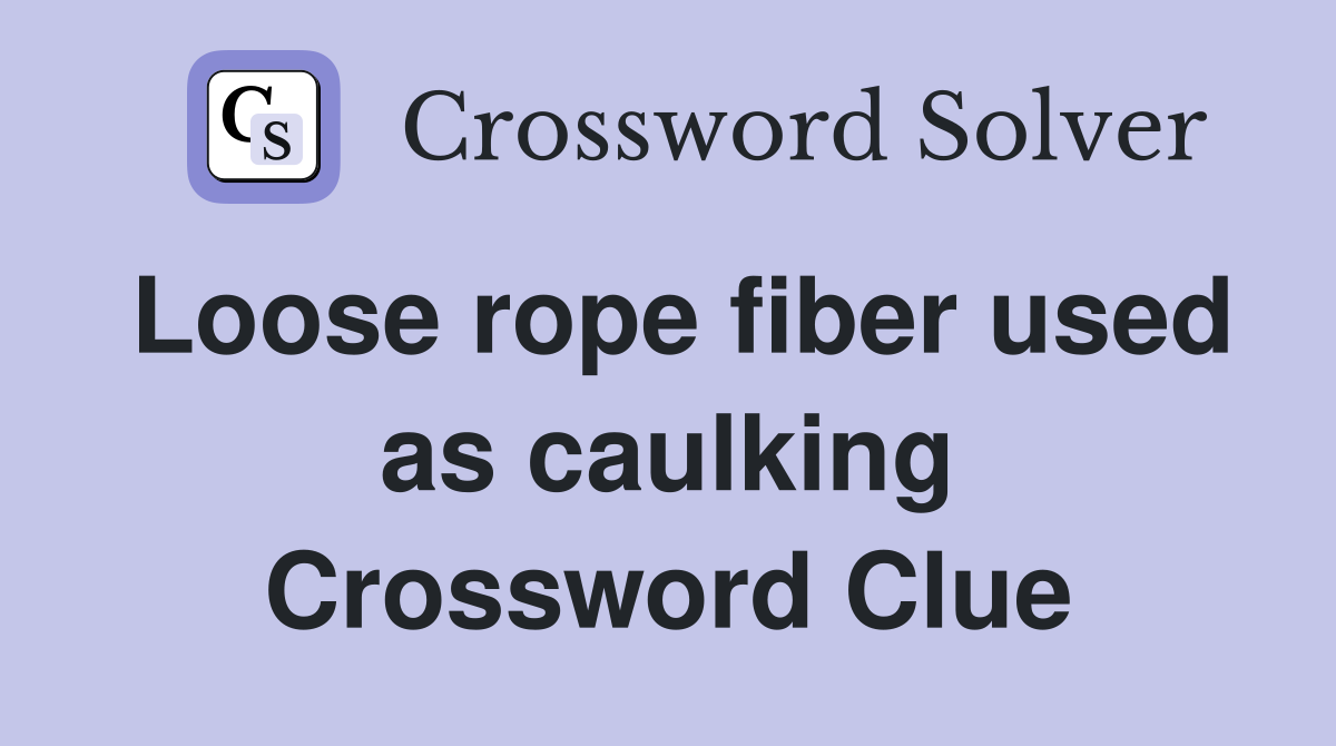 Loose rope fiber used as caulking Crossword Clue