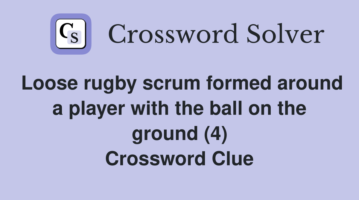 Loose rugby scrum formed around a player with the ball on the ground (4) Crossword Clue