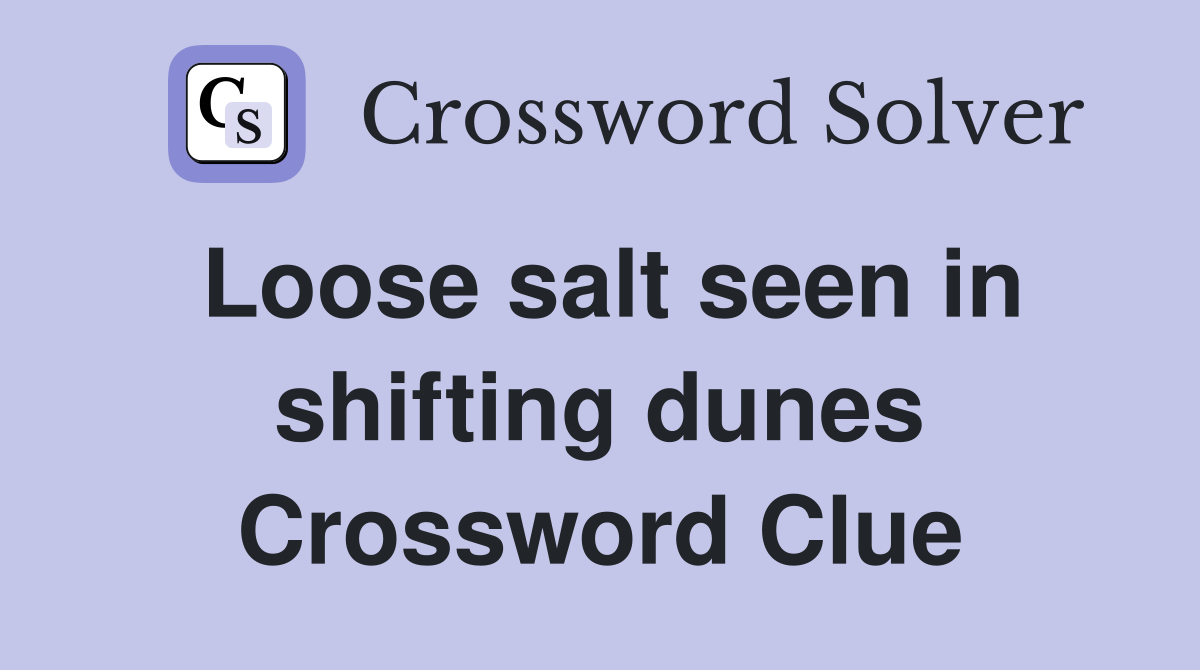 Loose salt seen in shifting dunes Crossword Clue