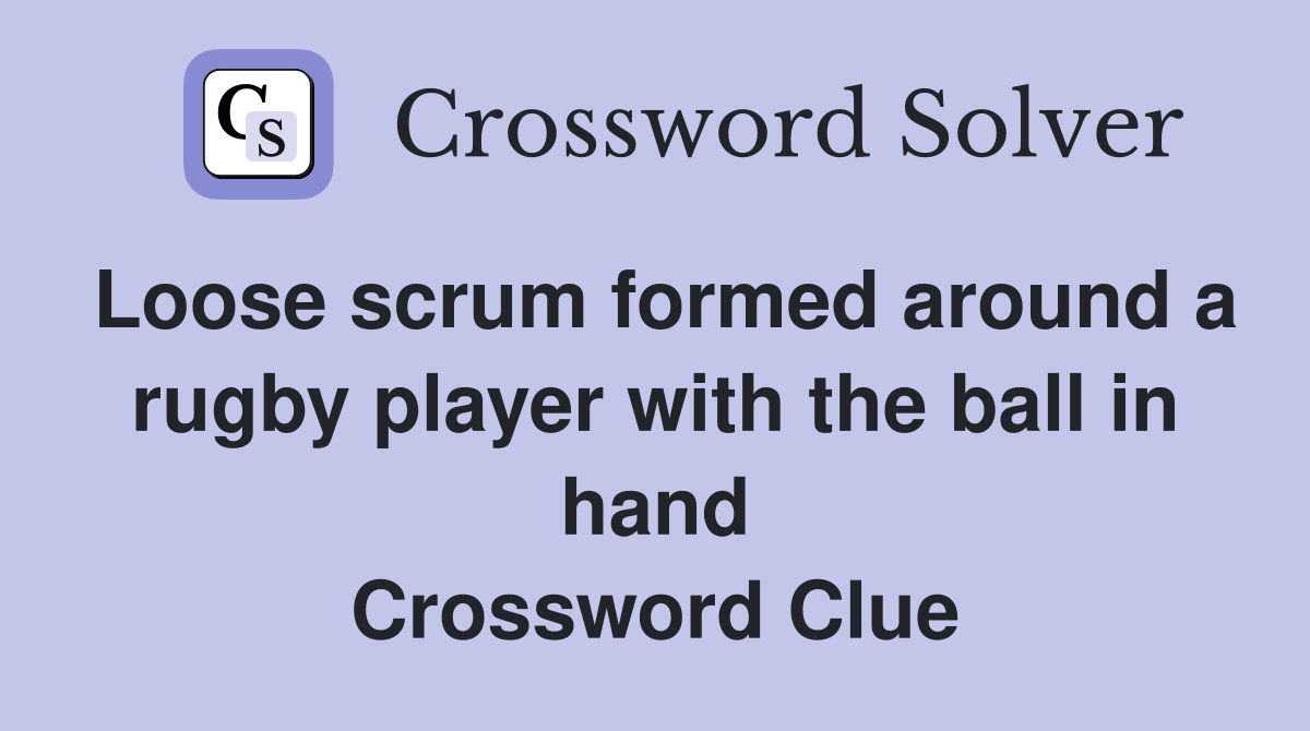 Loose scrum formed around a rugby player with the ball in hand Crossword Clue