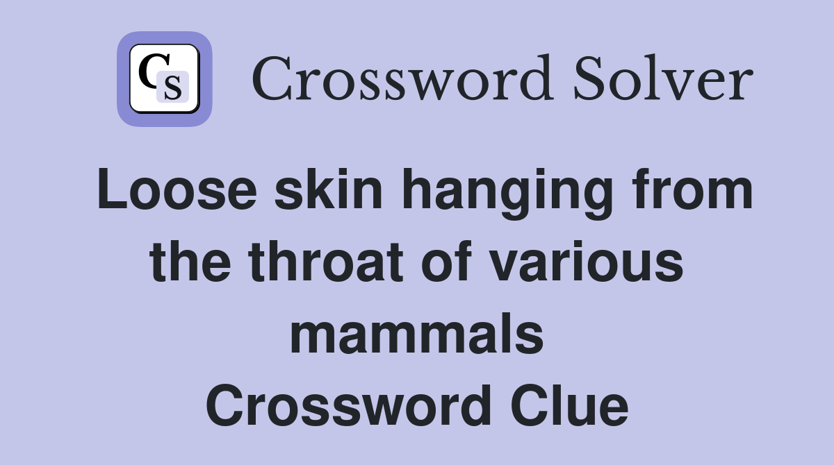 Loose skin hanging from the throat of various mammals Crossword Clue