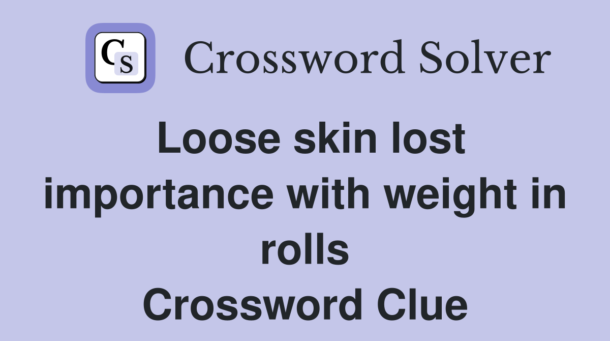 Loose skin lost importance with weight in rolls Crossword Clue