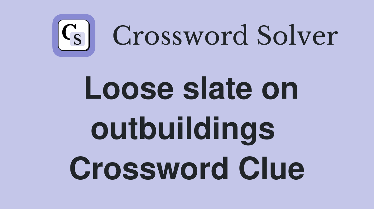 Loose slate on outbuildings  Crossword Clue
