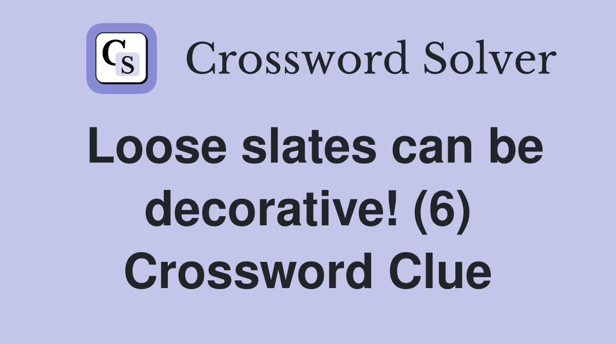 Loose slates can be decorative! (6) Crossword Clue