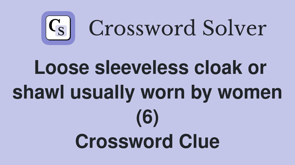 Loose sleeveless cloak or shawl usually worn by women (6) Crossword Clue