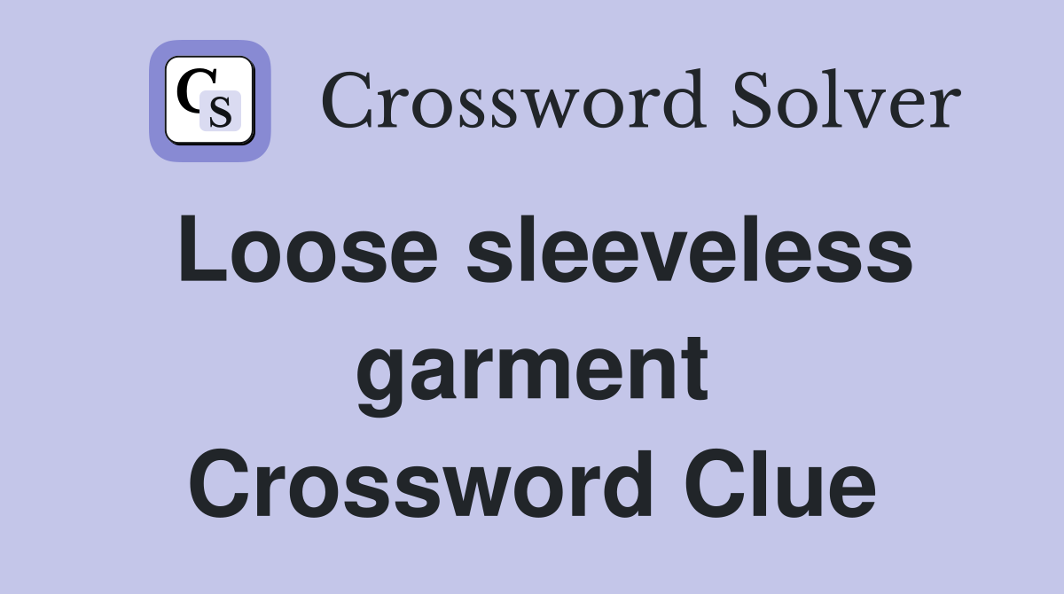 Loose sleeveless garment Crossword Clue