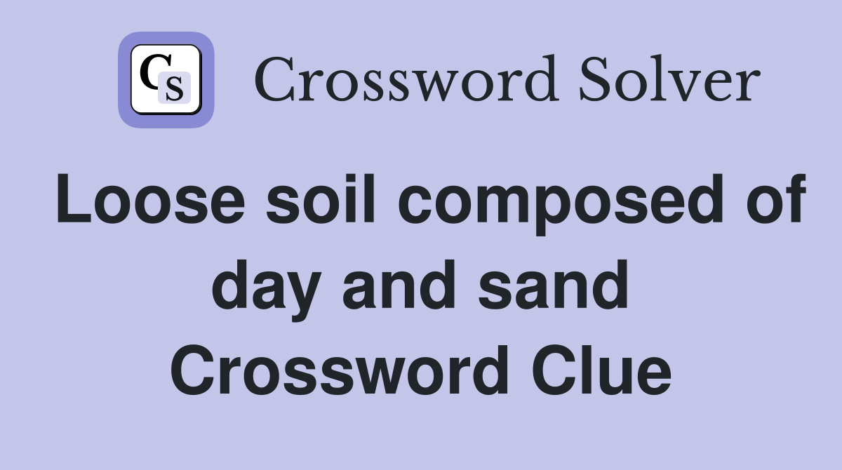 Loose soil composed of day and sand Crossword Clue