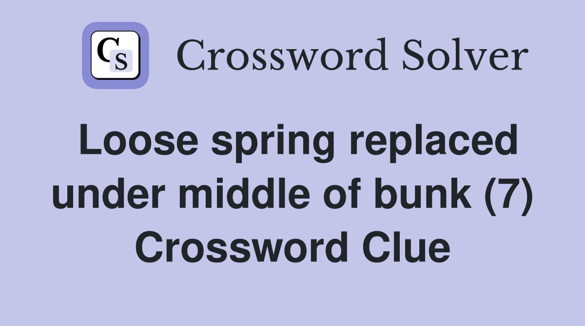 Loose spring replaced under middle of bunk (7) Crossword Clue