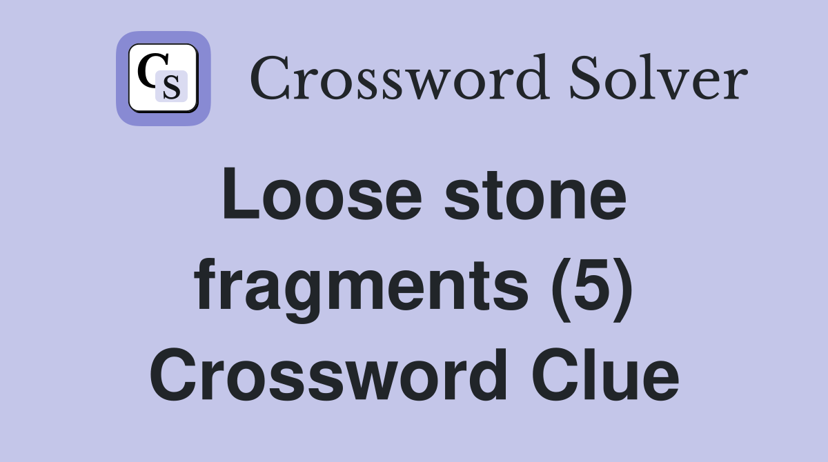 Loose stone fragments (5) Crossword Clue