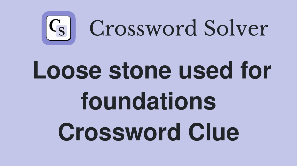 Loose stone used for foundations Crossword Clue