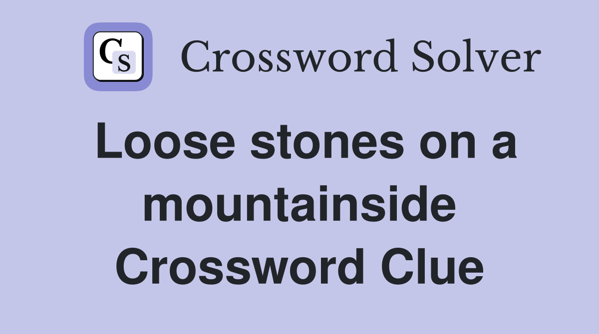 Loose stones on a mountainside Crossword Clue