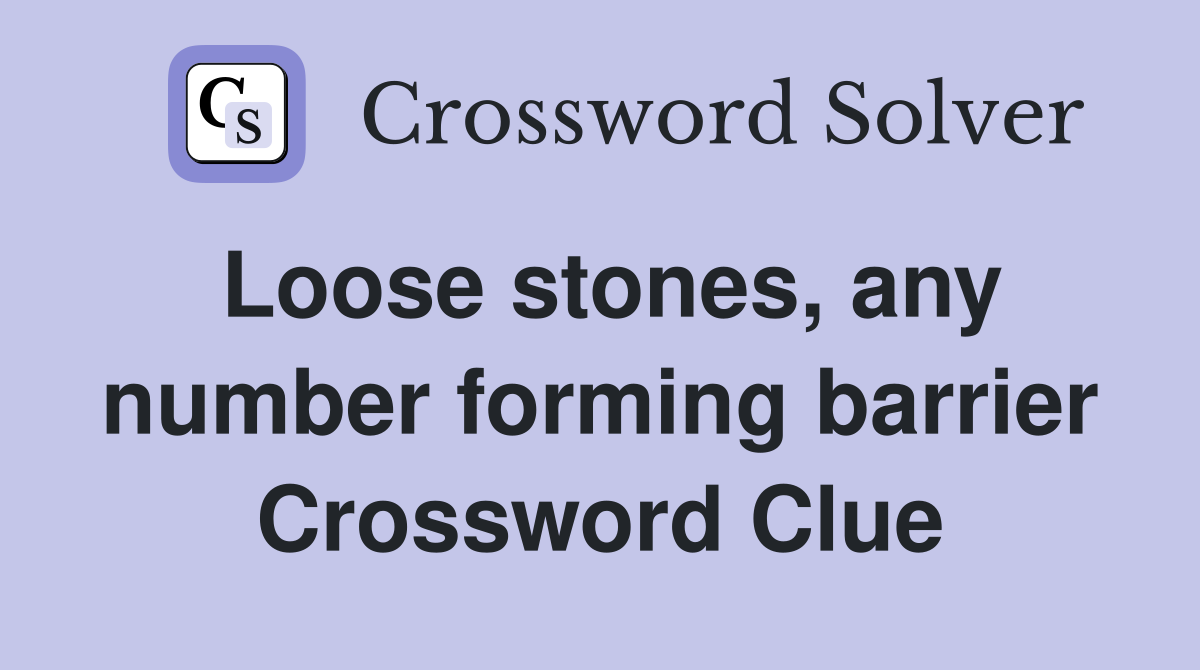 Loose stones, any number forming barrier Crossword Clue
