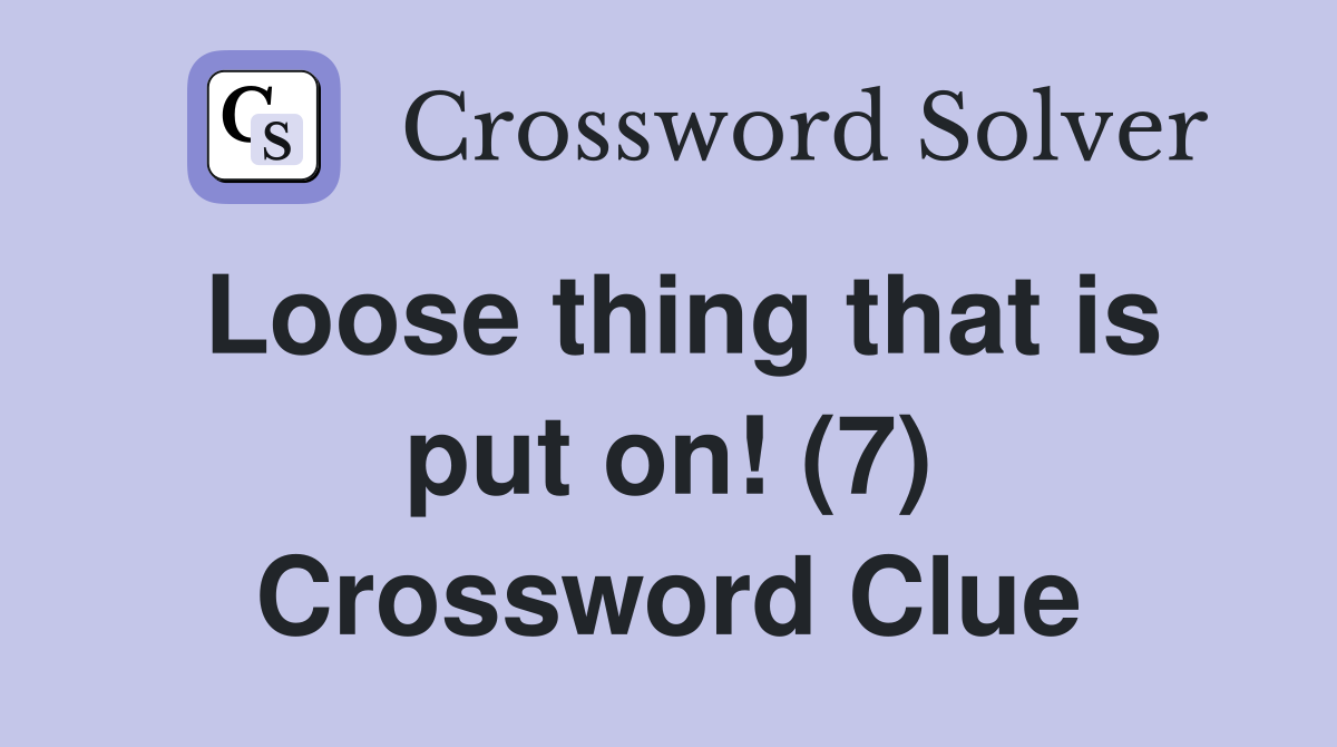 Loose thing that is put on! (7) Crossword Clue