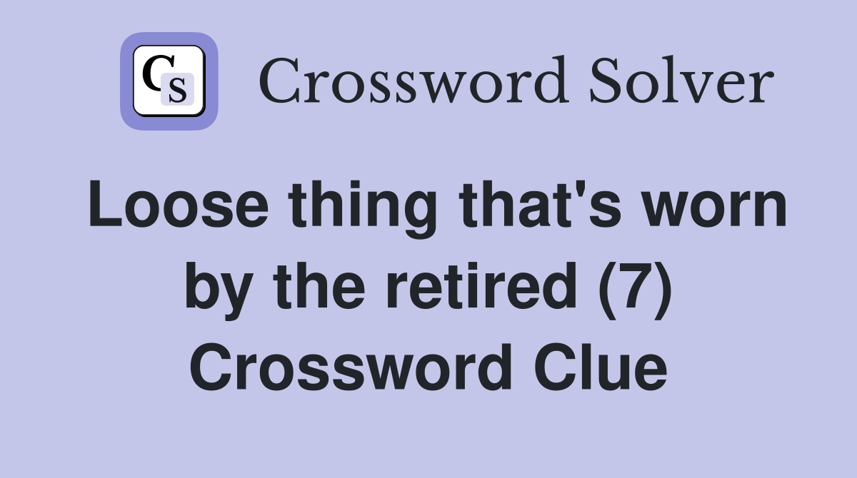 Loose thing that's worn by the retired (7) Crossword Clue