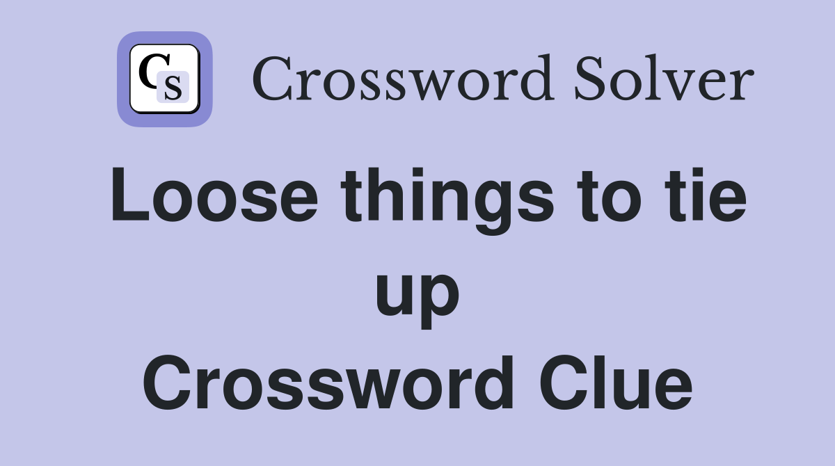 Loose things to tie up Crossword Clue