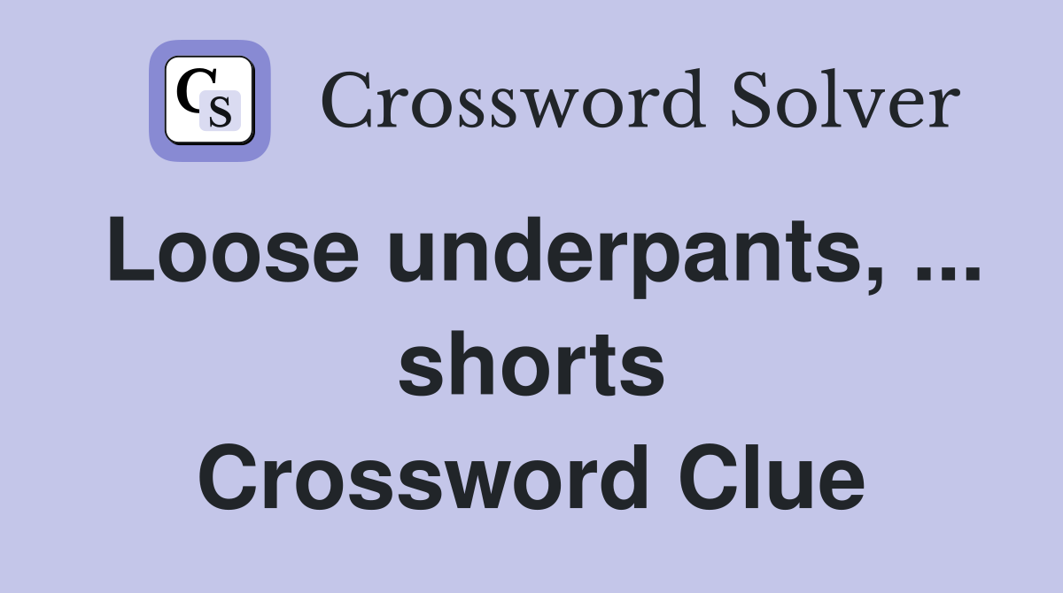 Loose underpants, ... shorts Crossword Clue