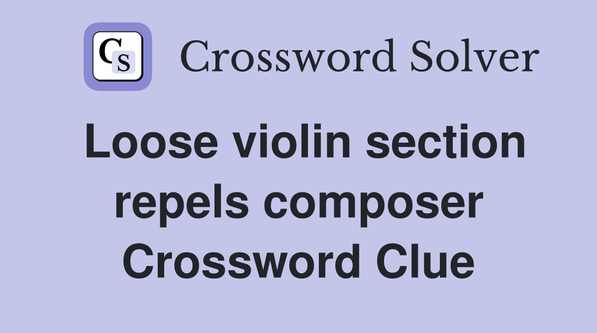 Loose violin section repels composer Crossword Clue