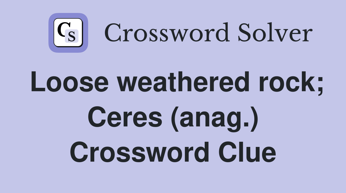 Loose weathered rock; Ceres (anag.) Crossword Clue