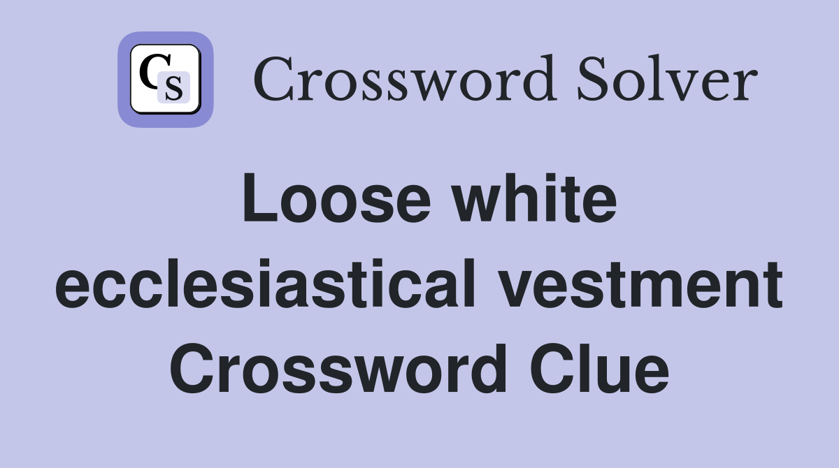 Loose white ecclesiastical vestment Crossword Clue