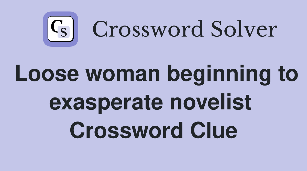Loose woman beginning to exasperate novelist  Crossword Clue