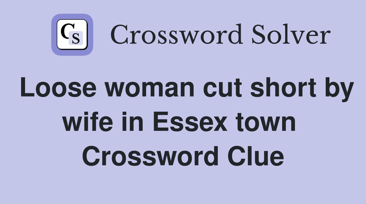 Loose woman cut short by wife in Essex town  Crossword Clue