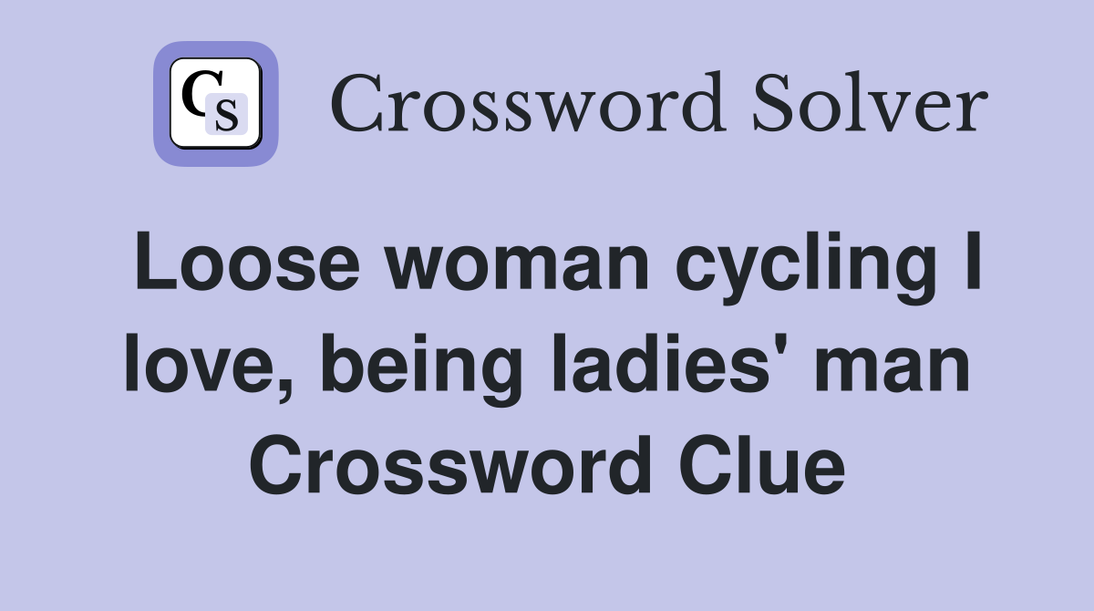 Loose woman cycling I love, being ladies' man Crossword Clue