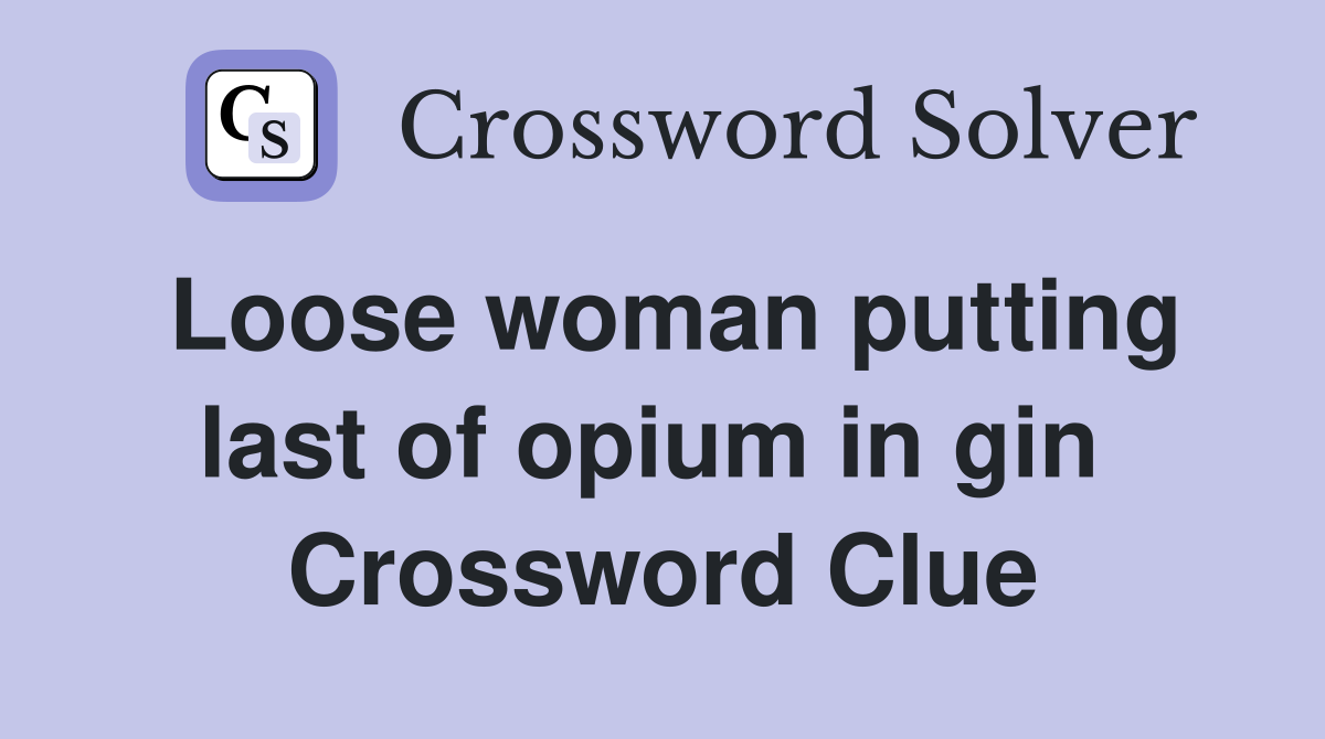 Loose woman putting last of opium in gin  Crossword Clue