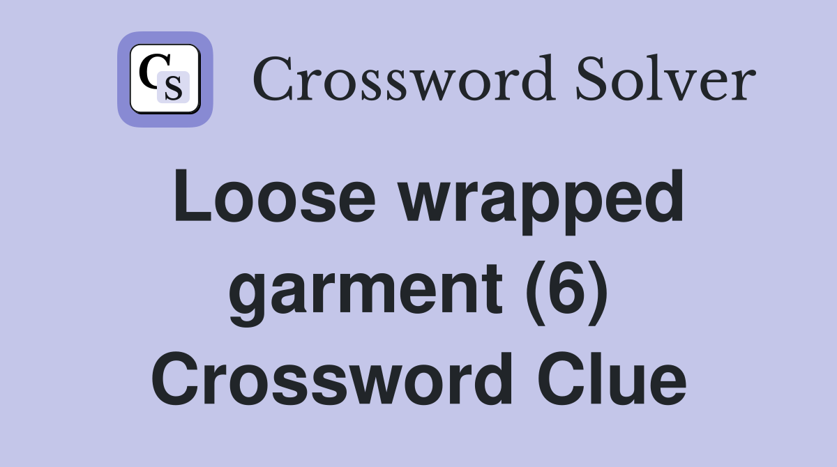 Loose wrapped garment (6) Crossword Clue