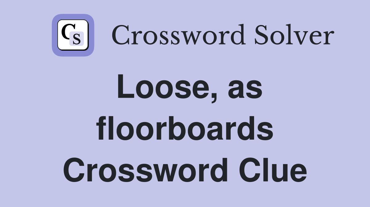 Loose, as floorboards Crossword Clue