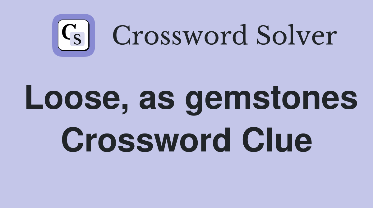 Loose, as gemstones Crossword Clue