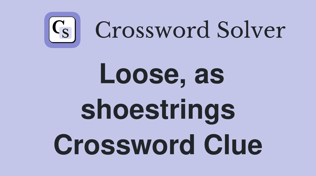 Loose, as shoestrings Crossword Clue