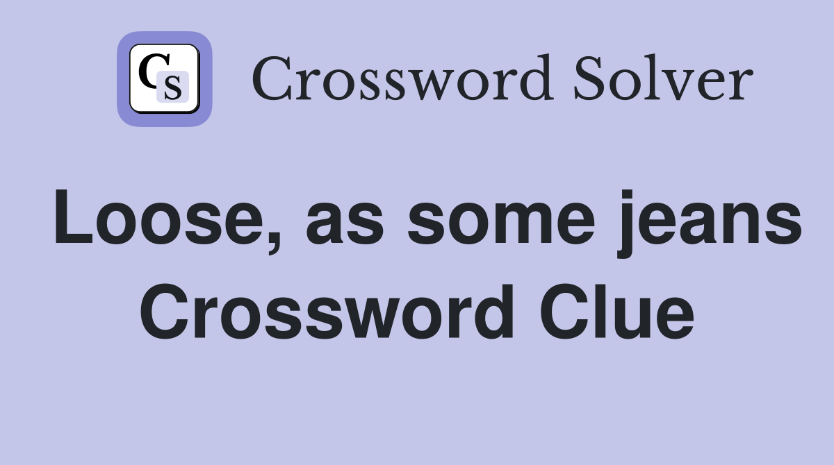 Loose, as some jeans Crossword Clue