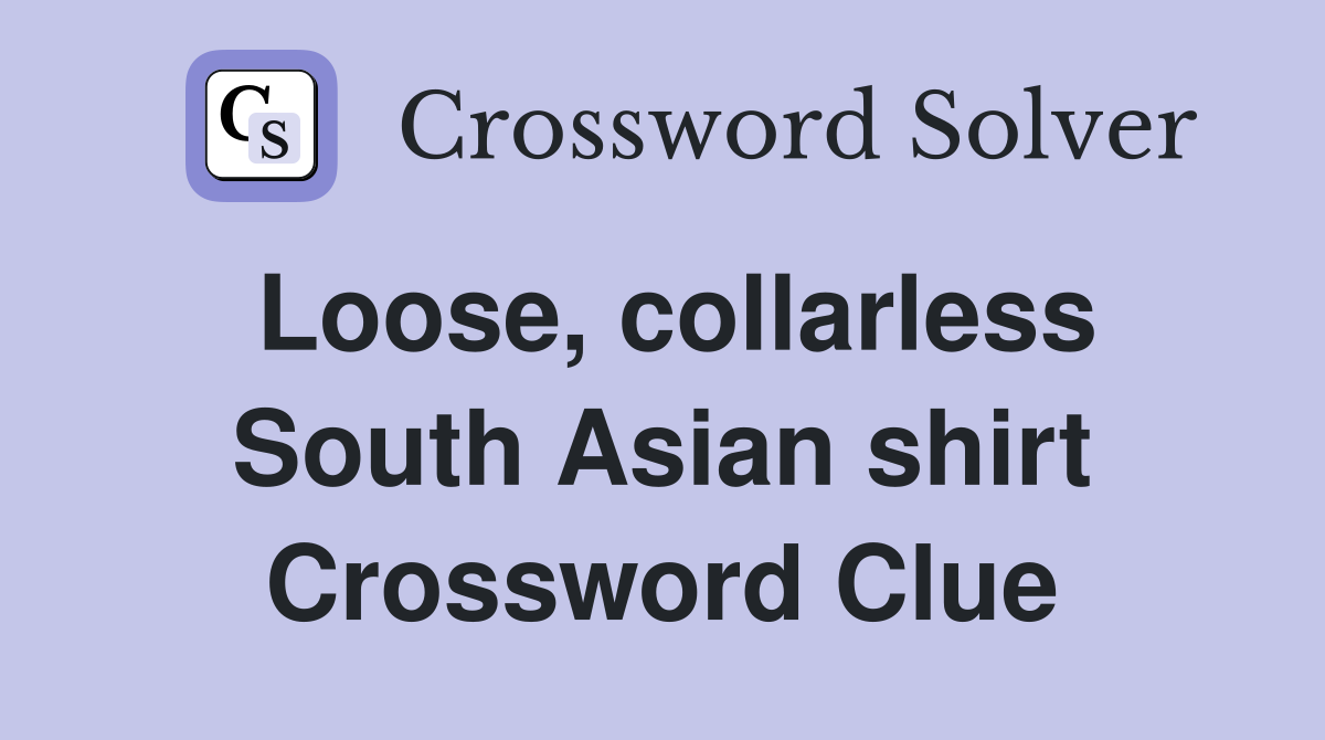 Loose, collarless South Asian shirt Crossword Clue