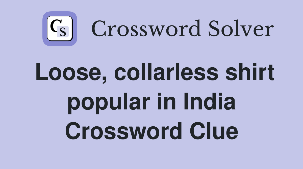 Loose, collarless shirt popular in India Crossword Clue