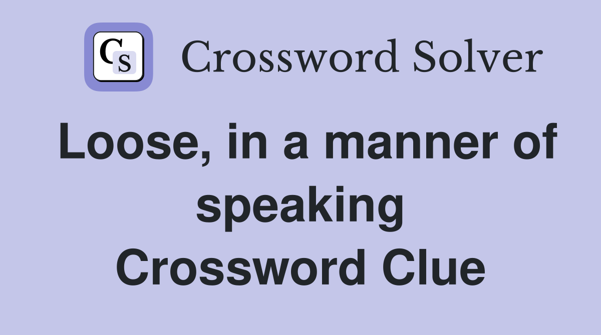 Loose, in a manner of speaking Crossword Clue